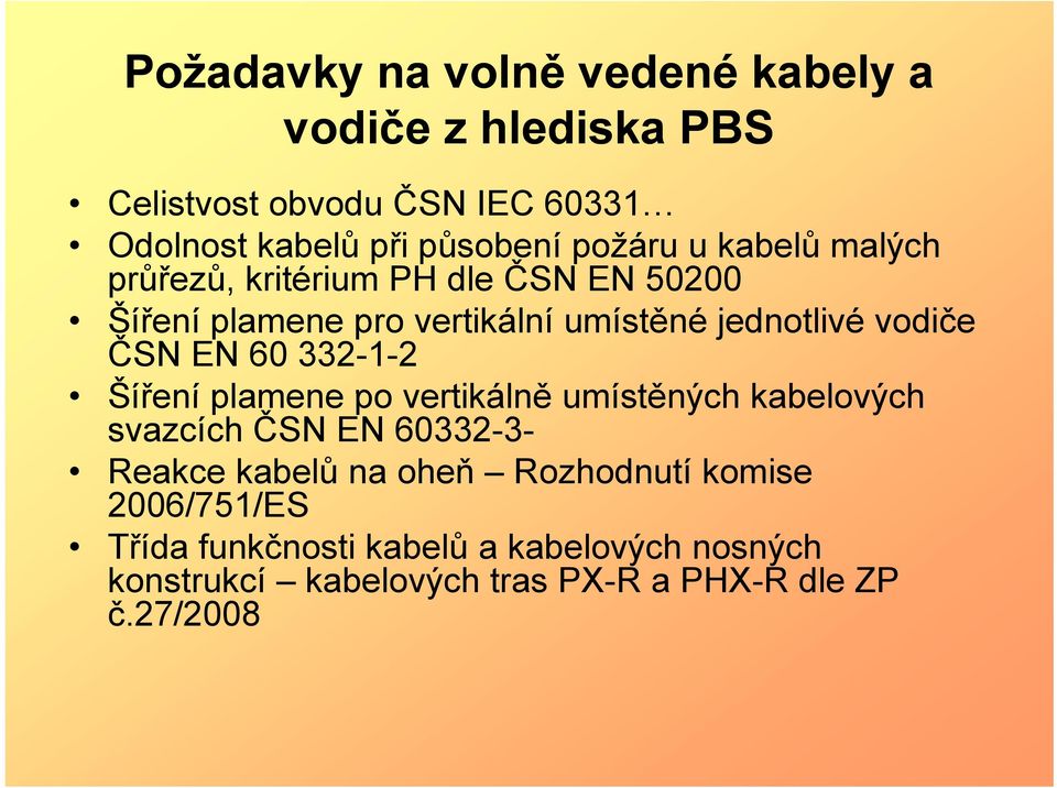 ČSN EN 60 332-1-2 Šíření plamene po vertikálně umístěných kabelových svazcích ČSN EN 60332-3- Reakce kabelů na oheň