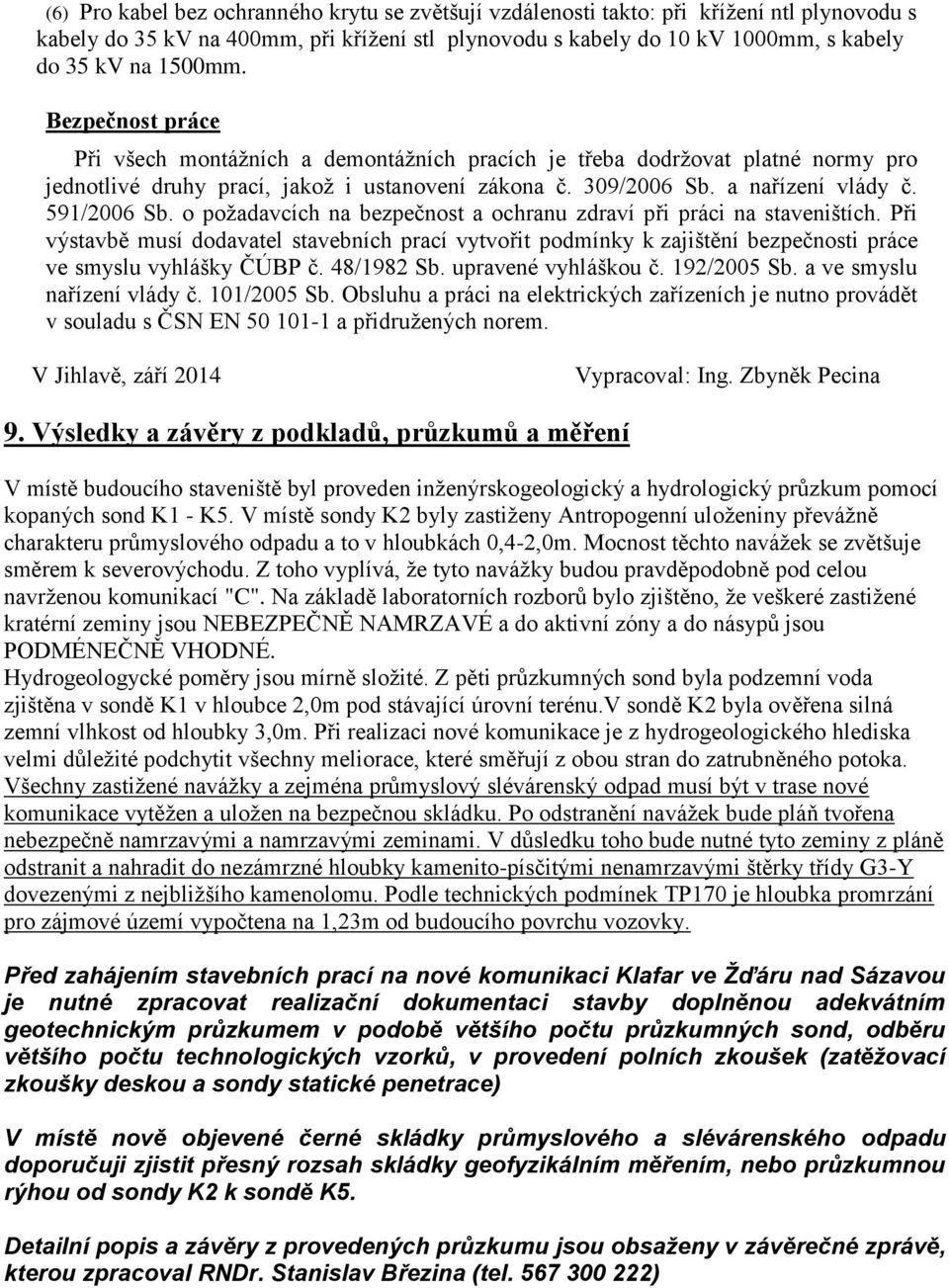 o požadavcích na bezpečnost a ochranu zdraví při práci na staveništích. Při výstavbě musí dodavatel stavebních prací vytvořit podmínky k zajištění bezpečnosti práce ve smyslu vyhlášky ČÚBP č.