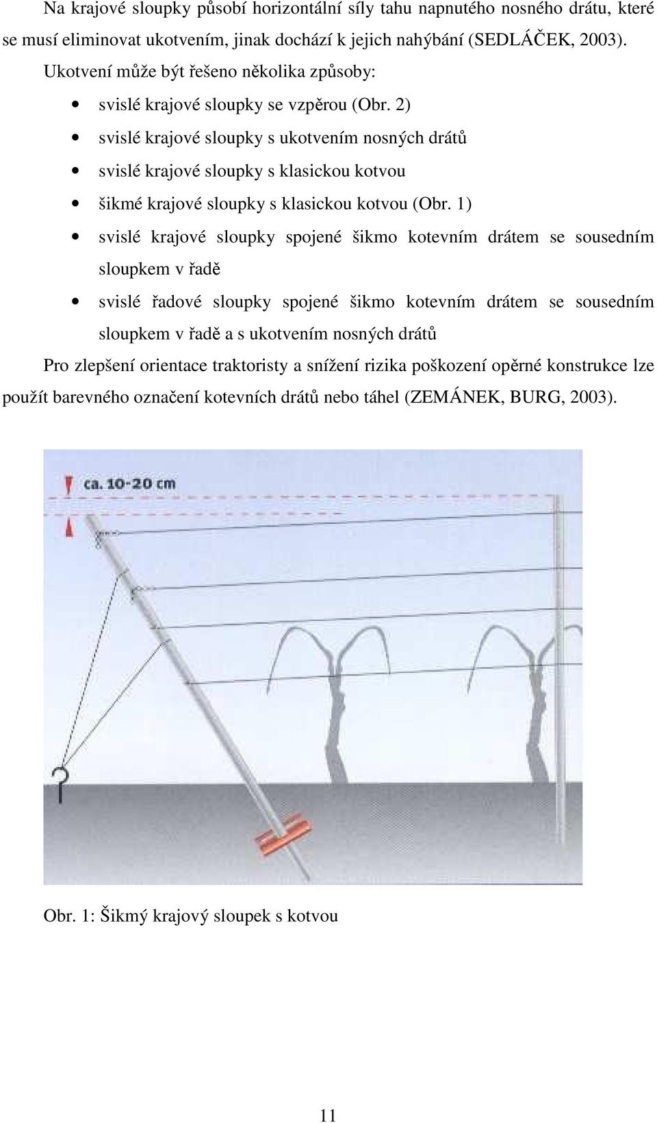 2) svislé krajové sloupky s ukotvením nosných drátů svislé krajové sloupky s klasickou kotvou šikmé krajové sloupky s klasickou kotvou (Obr.