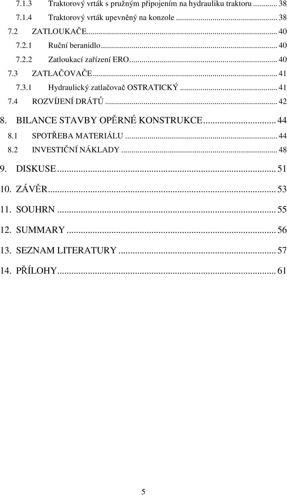 .. 41 7.4 ROZVÍJENÍ DRÁTŮ... 42 8. BILANCE STAVBY OPĚRNÉ KONSTRUKCE... 44 8.1 SPOTŘEBA MATERIÁLU... 44 8.2 INVESTIČNÍ NÁKLADY.