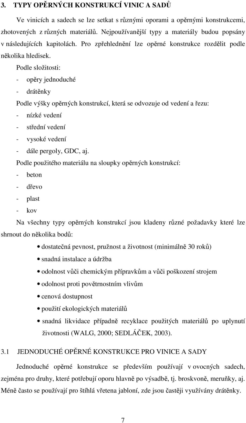 Podle složitosti: - opěry jednoduché - drátěnky Podle výšky opěrných konstrukcí, která se odvozuje od vedení a řezu: - nízké vedení - střední vedení - vysoké vedení - dále pergoly, GDC, aj.