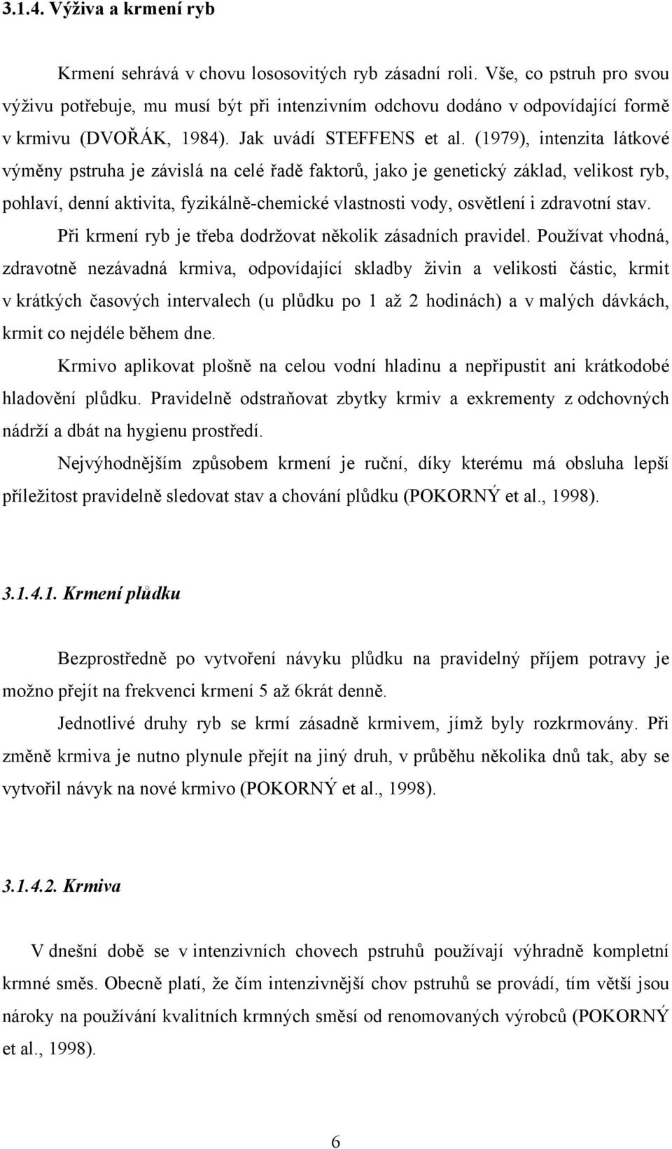 (1979), intenzita látkové výměny pstruha je závislá na celé řadě faktorů, jako je genetický základ, velikost ryb, pohlaví, denní aktivita, fyzikálně-chemické vlastnosti vody, osvětlení i zdravotní