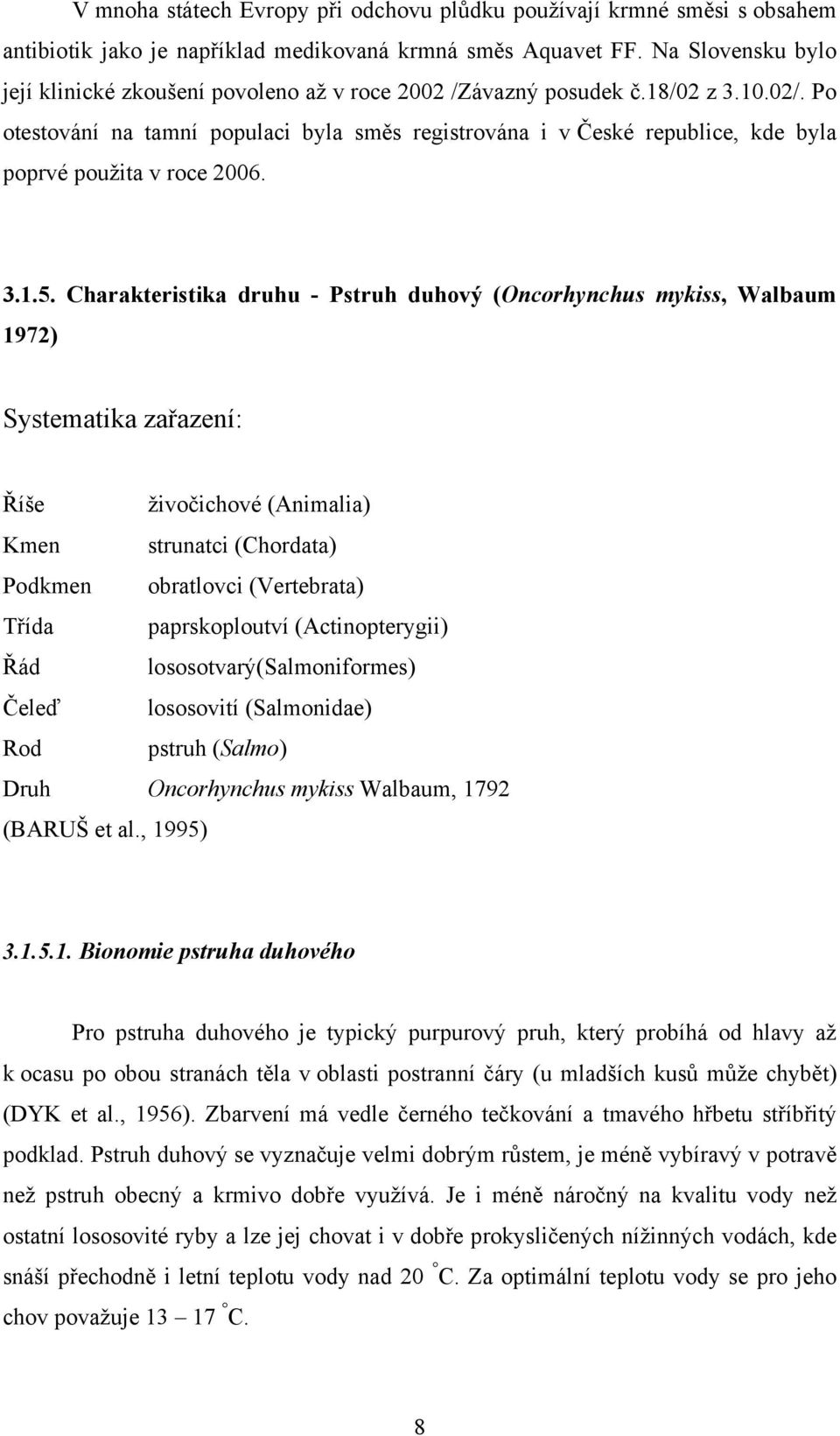 Po otestování na tamní populaci byla směs registrována i v České republice, kde byla poprvé použita v roce 2006. 3.1.5.