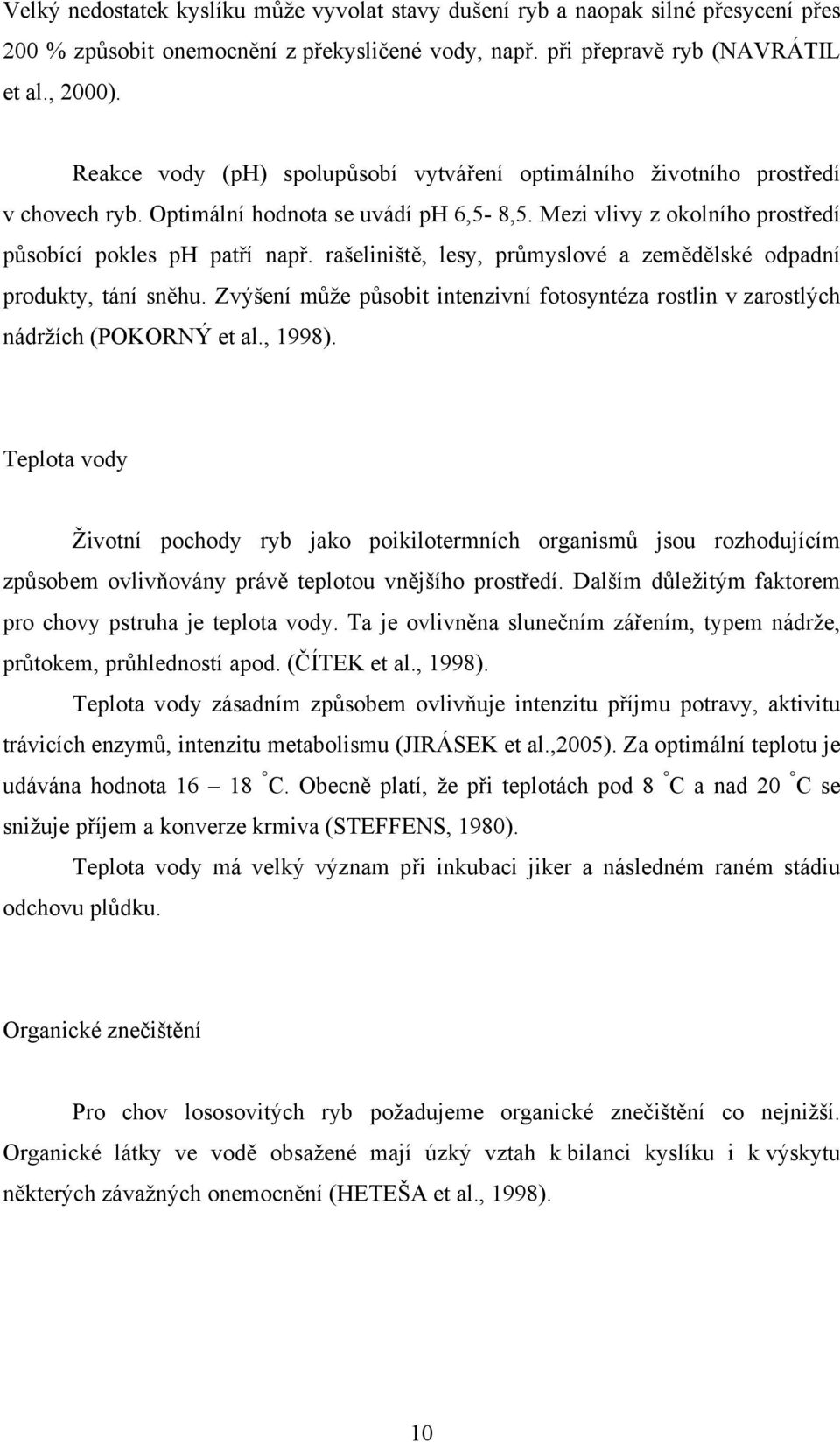 rašeliniště, lesy, průmyslové a zemědělské odpadní produkty, tání sněhu. Zvýšení může působit intenzivní fotosyntéza rostlin v zarostlých nádržích (POKORNÝ et al., 1998).