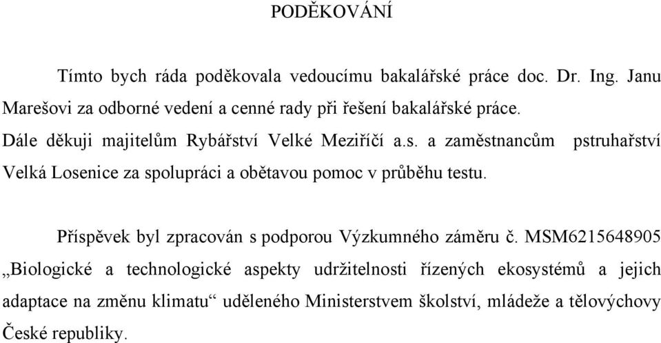 é práce. Dále děkuji majitelům Rybářství Velké Meziříčí a.s. a zaměstnancům pstruhařství Velká Losenice za spolupráci a obětavou pomoc v průběhu testu.