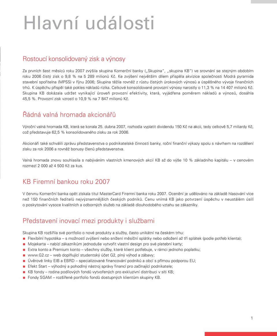 Ke zvýšení největším dílem přispěla akvizice společnosti Modrá pyramida stavební spořitelna (MPSS) v říjnu 2006; Skupina těžila rovněž z růstu čistých úrokových výnosů a úspěšného vývoje finančních