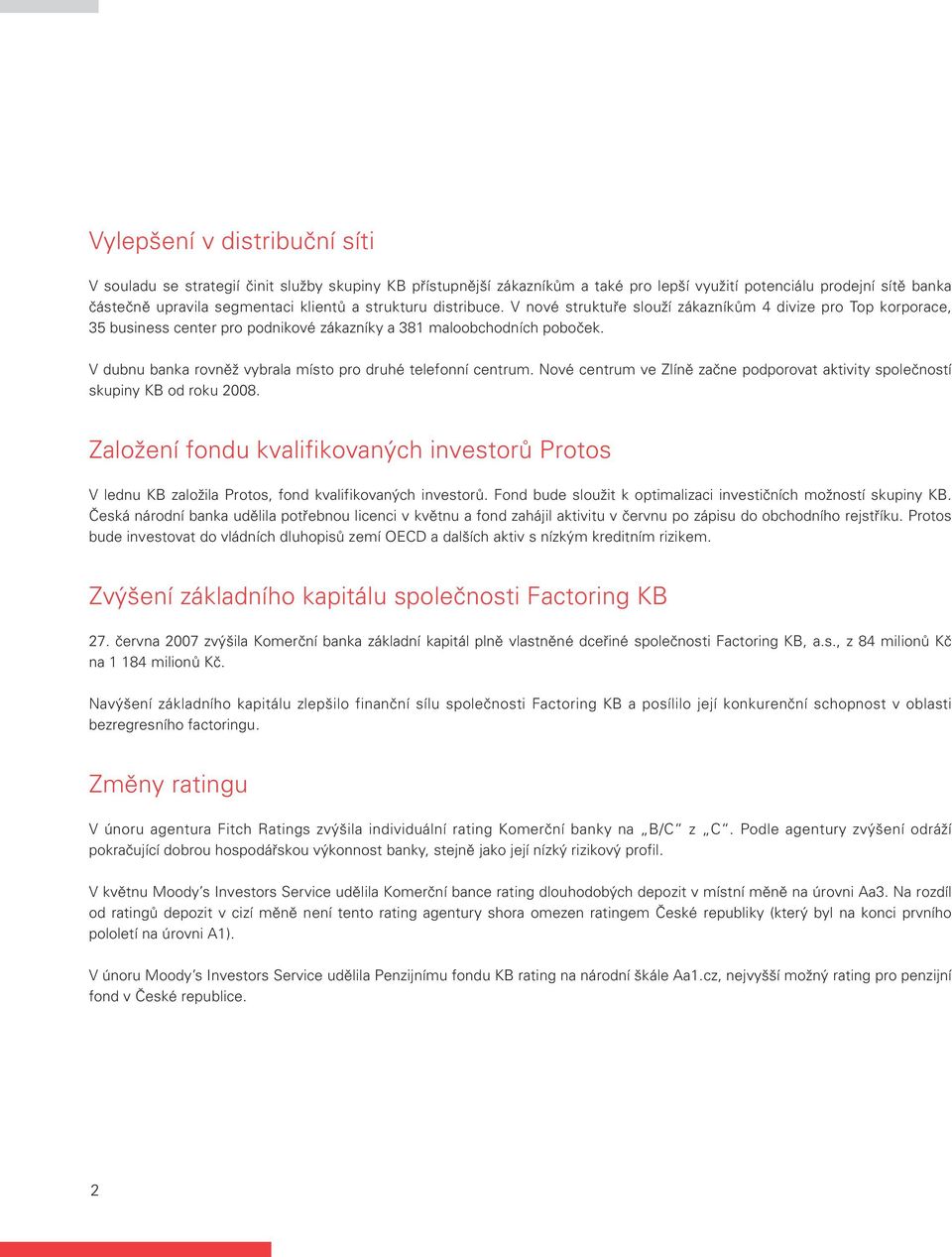 V dubnu banka rovněž vybrala místo pro druhé telefonní centrum. Nové centrum ve Zlíně začne podporovat aktivity společností skupiny KB od roku 2008.