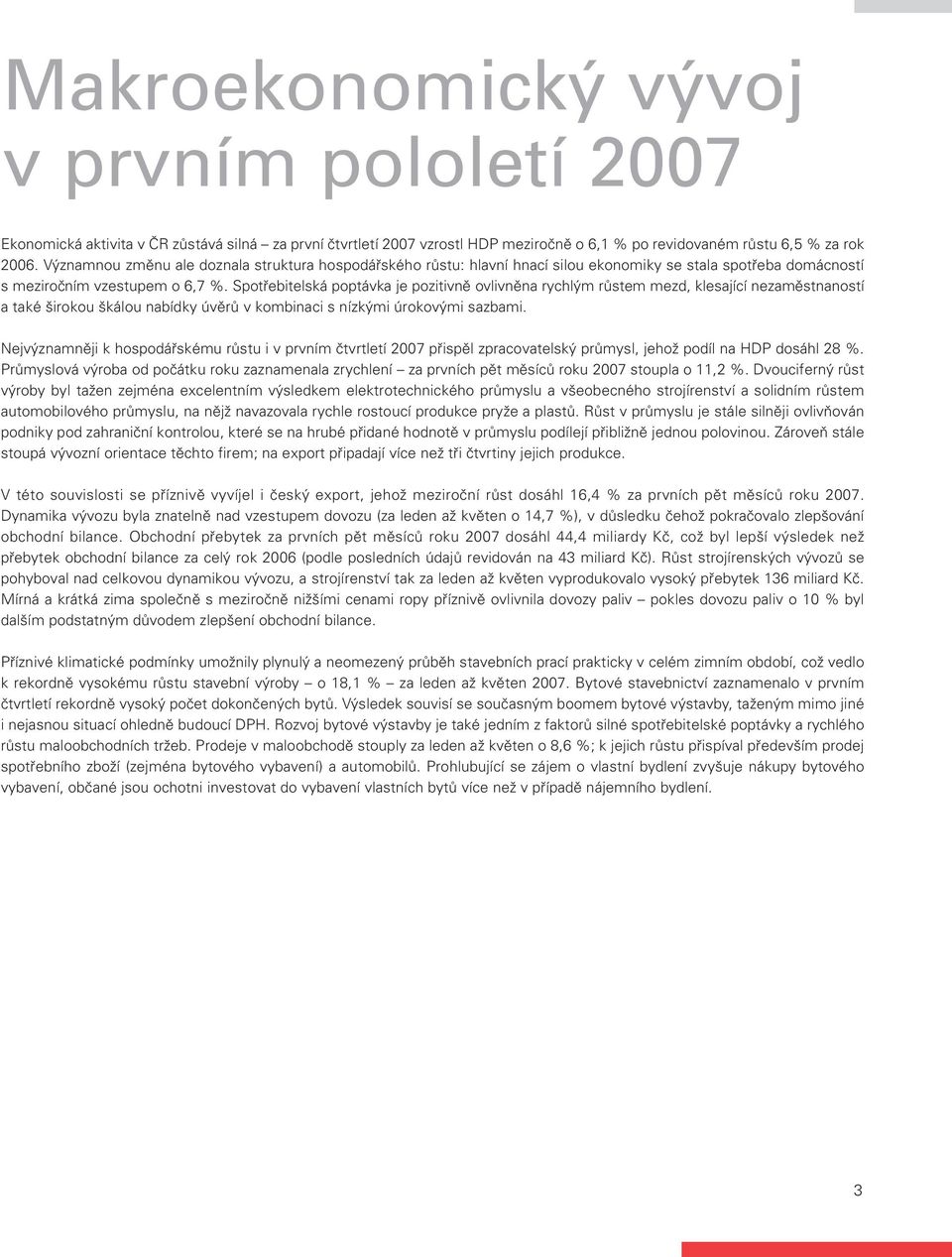 Spotřebitelská poptávka je pozitivně ovlivněna rychlým růstem mezd, klesající nezaměstnaností a také širokou škálou nabídky úvěrů v kombinaci s nízkými úrokovými sazbami.