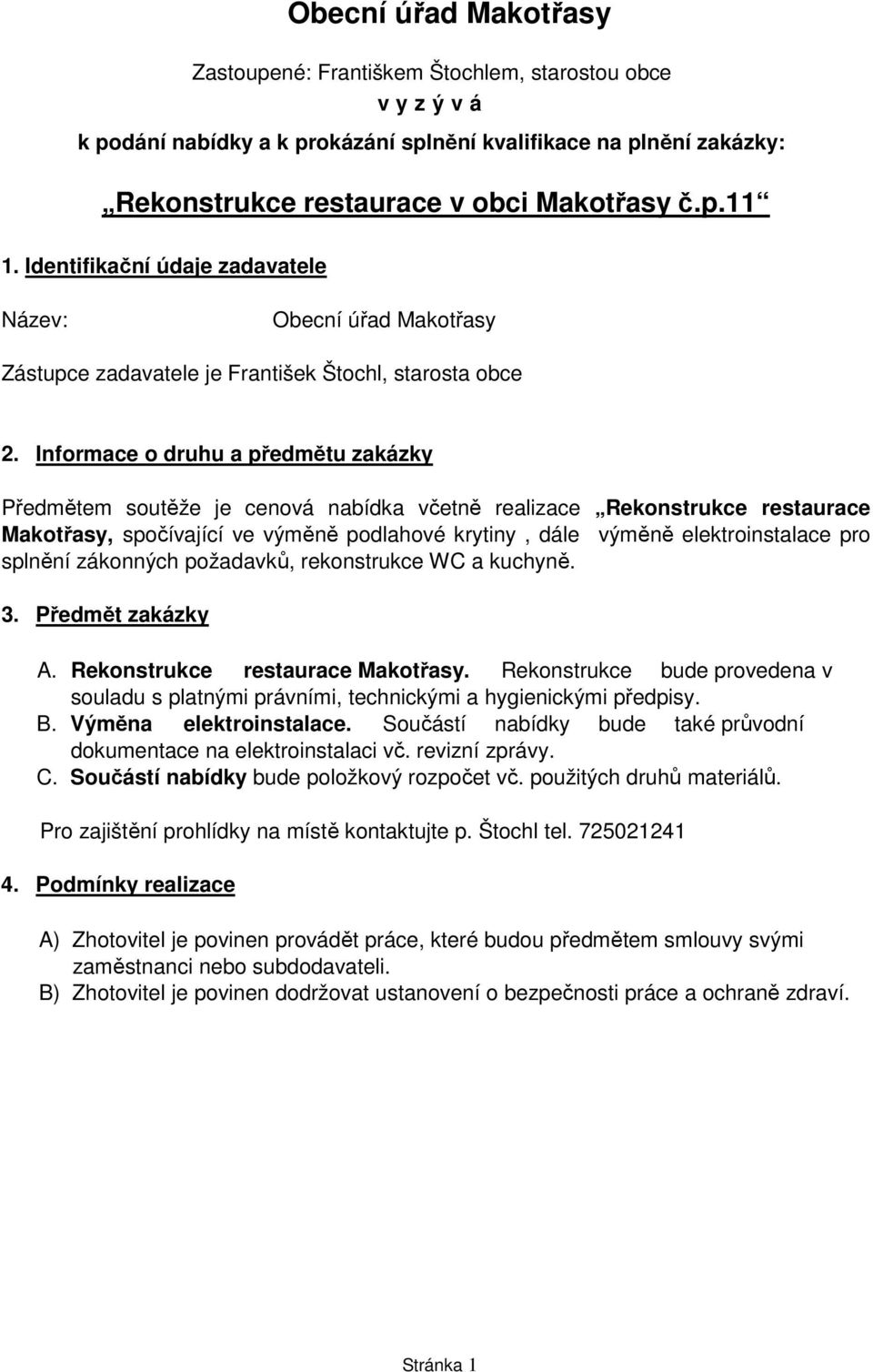 Informace o druhu a předmětu zakázky Předmětem soutěže je cenová nabídka včetně realizace Rekonstrukce restaurace Makotřasy, spočívající ve výměně podlahové krytiny, dále výměně elektroinstalace pro