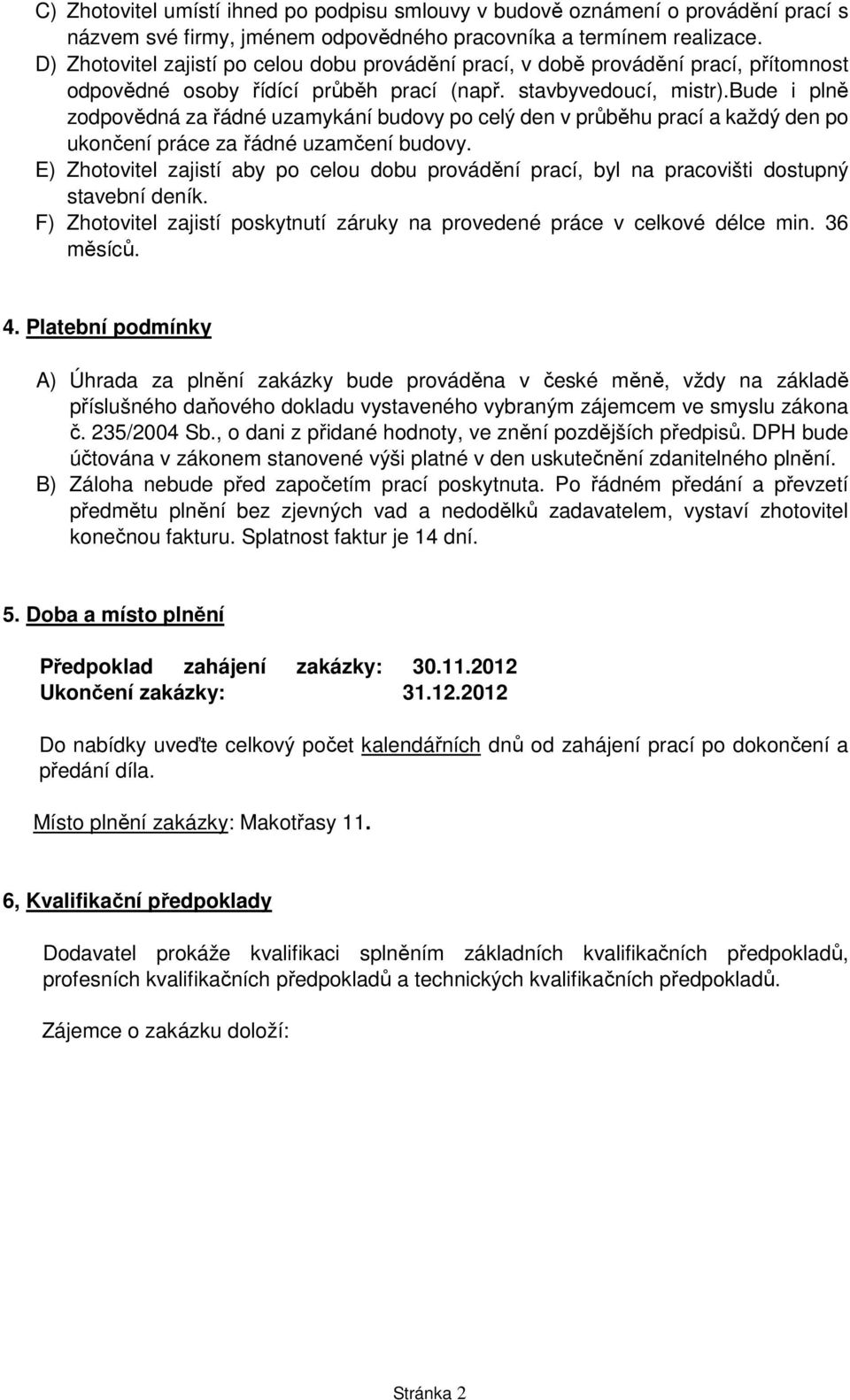 bude i plně zodpovědná za řádné uzamykání budovy po celý den v průběhu prací a každý den po ukončení práce za řádné uzamčení budovy.