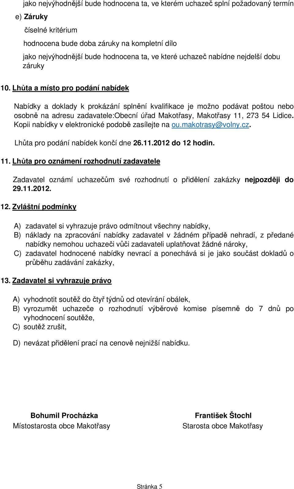 Lhůta a místo pro podání nabídek Nabídky a doklady k prokázání splnění kvalifikace je možno podávat poštou nebo osobně na adresu zadavatele:obecní úřad Makotřasy, Makotřasy 11, 273 54 Lidice.