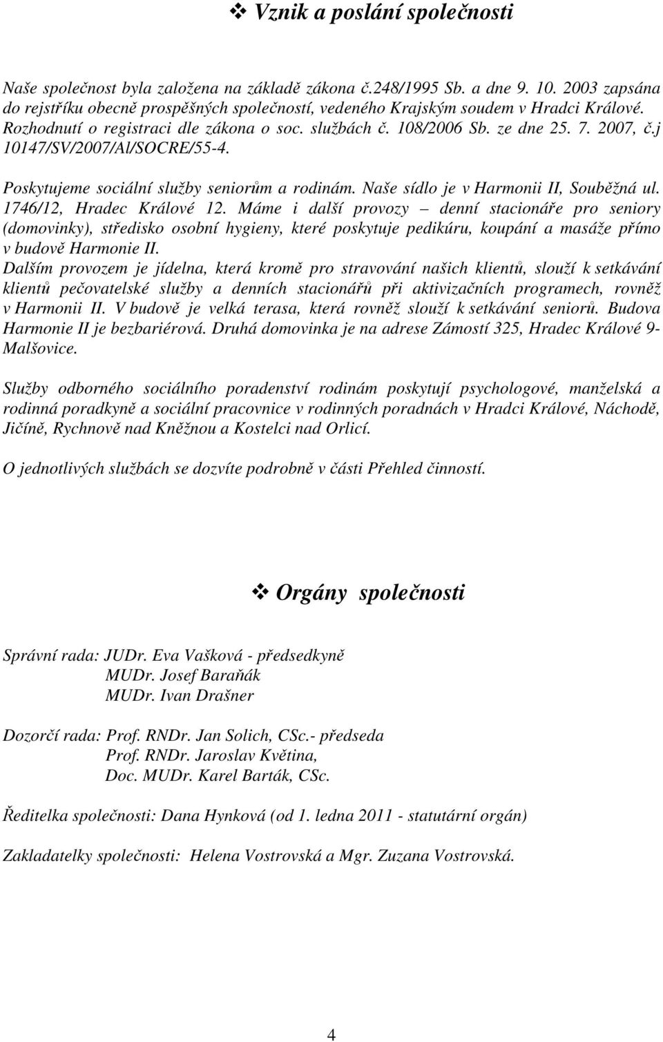 j 10147/SV/2007/Al/SOCRE/55-4. Poskytujeme sociální služby seniorům a rodinám. Naše sídlo je v Harmonii II, Souběžná ul. 1746/12, Hradec Králové 12.