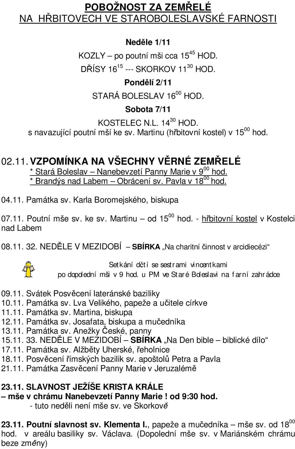 * Brandýs nad Labem Obrácení sv. Pavla v 18 00 hod. 04.11. Památka sv. Karla Boromejského, biskupa 07.11. Poutní mše sv. ke sv. Martinu od 15 00 hod. - h bitovní kostel v Kostelci nad Labem 08.11. 32.