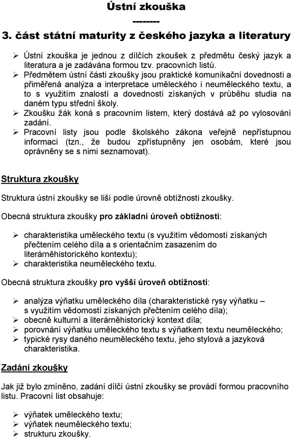 studia na daném typu střední školy. Zkoušku žák koná s pracovním listem, který dostává až po vylosování zadání. Pracovní listy jsou podle školského zákona veřejně nepřístupnou informací (tzn.