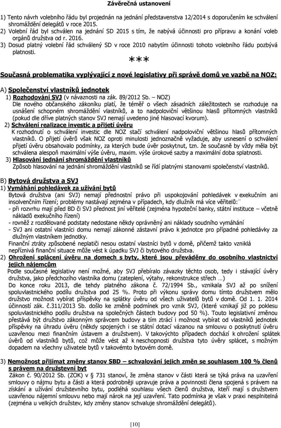 3) Dosud platný volební řád schválený SD v roce 2010 nabytím účinnosti tohoto volebního řádu pozbývá platnosti.