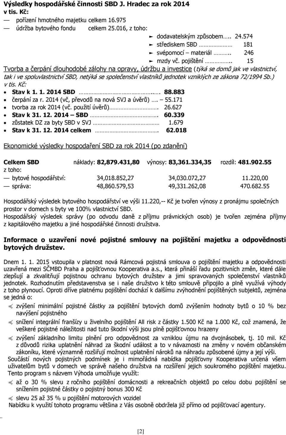 . 15 Tvorba a čerpání dlouhodobé zálohy na opravy, údržbu a investice (týká se domů jak ve vlastnictví, tak i ve spoluvlastnictví SBD, netýká se společenství vlastníků jednotek vzniklých ze zákona