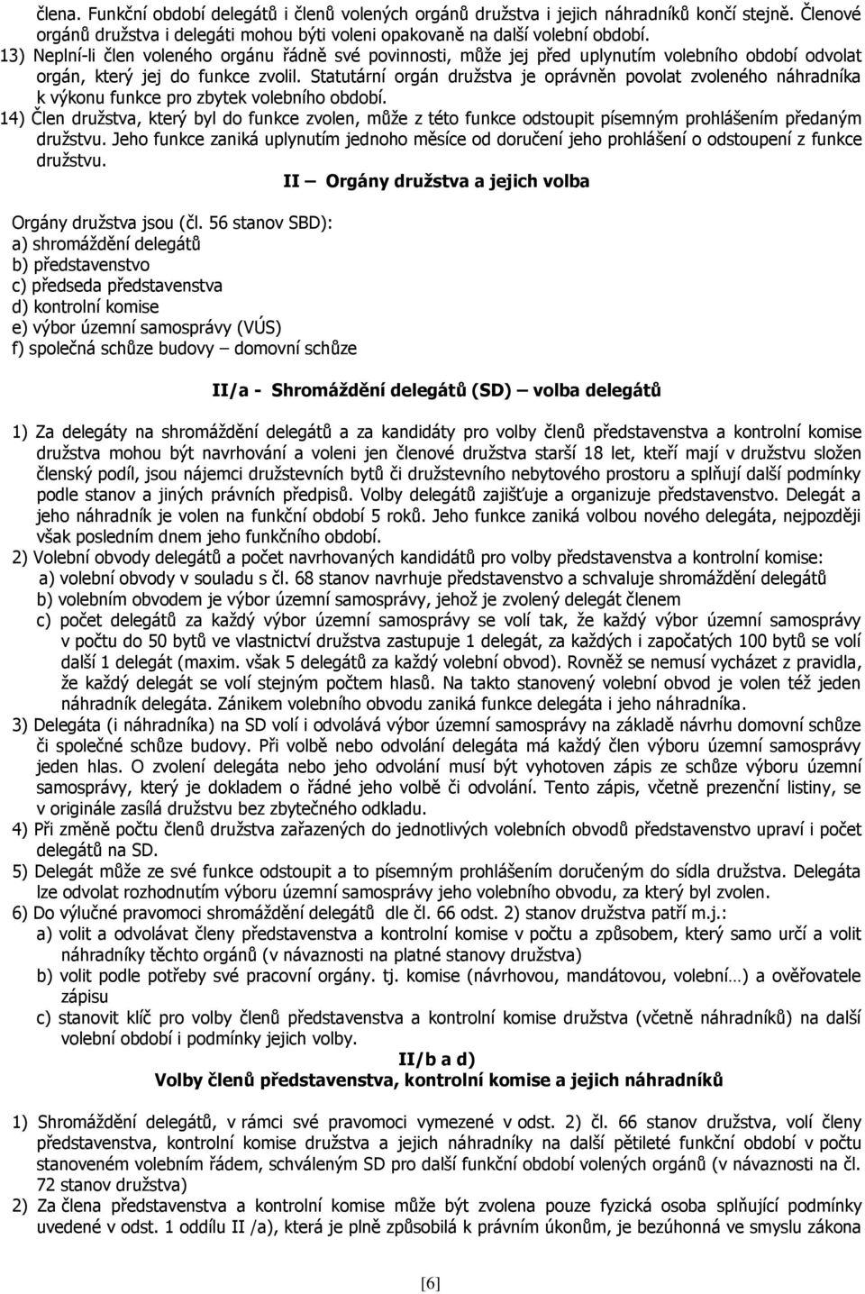 Statutární orgán družstva je oprávněn povolat zvoleného náhradníka k výkonu funkce pro zbytek volebního období.