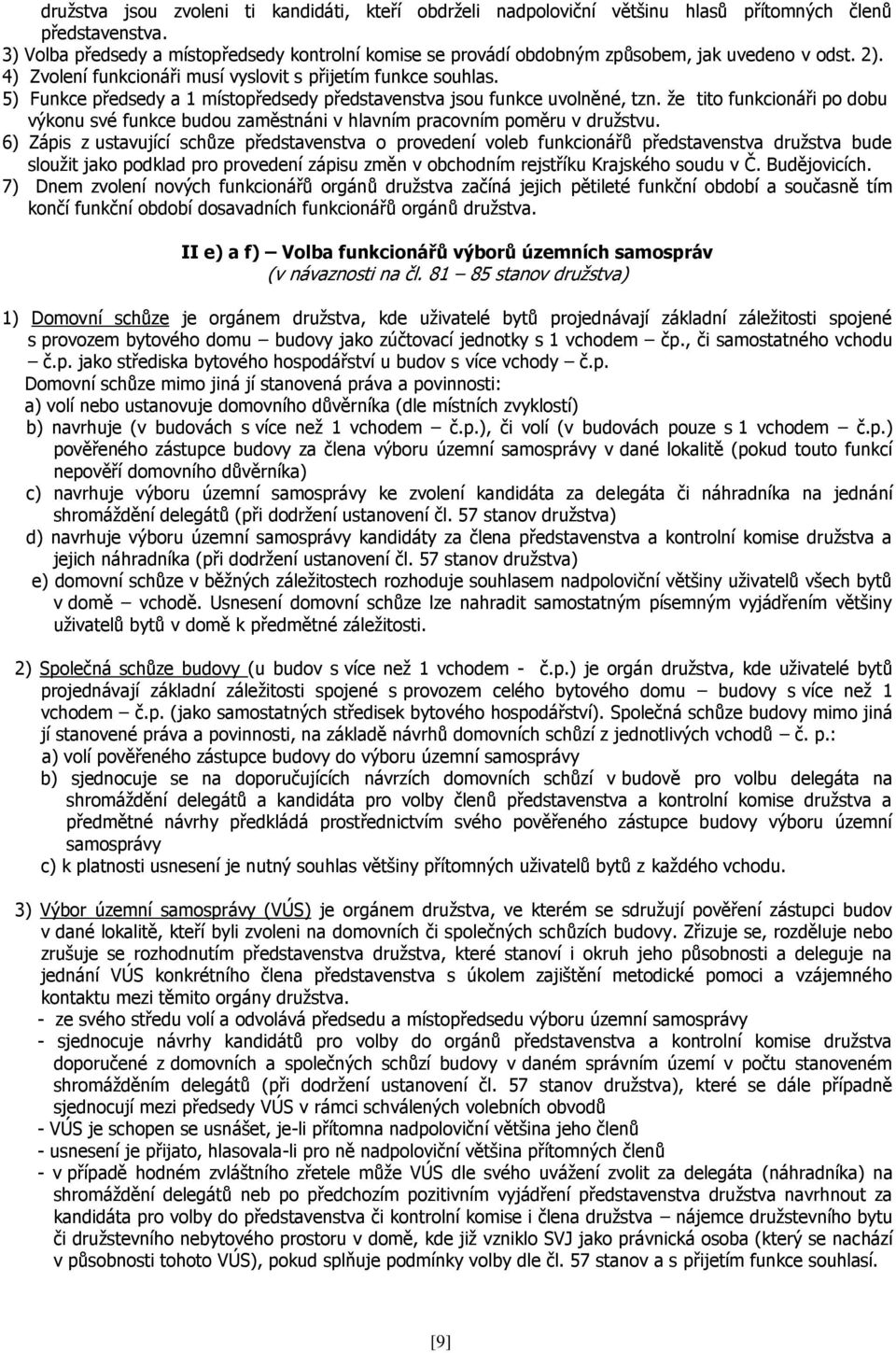 5) Funkce předsedy a 1 místopředsedy představenstva jsou funkce uvolněné, tzn. že tito funkcionáři po dobu výkonu své funkce budou zaměstnáni v hlavním pracovním poměru v družstvu.