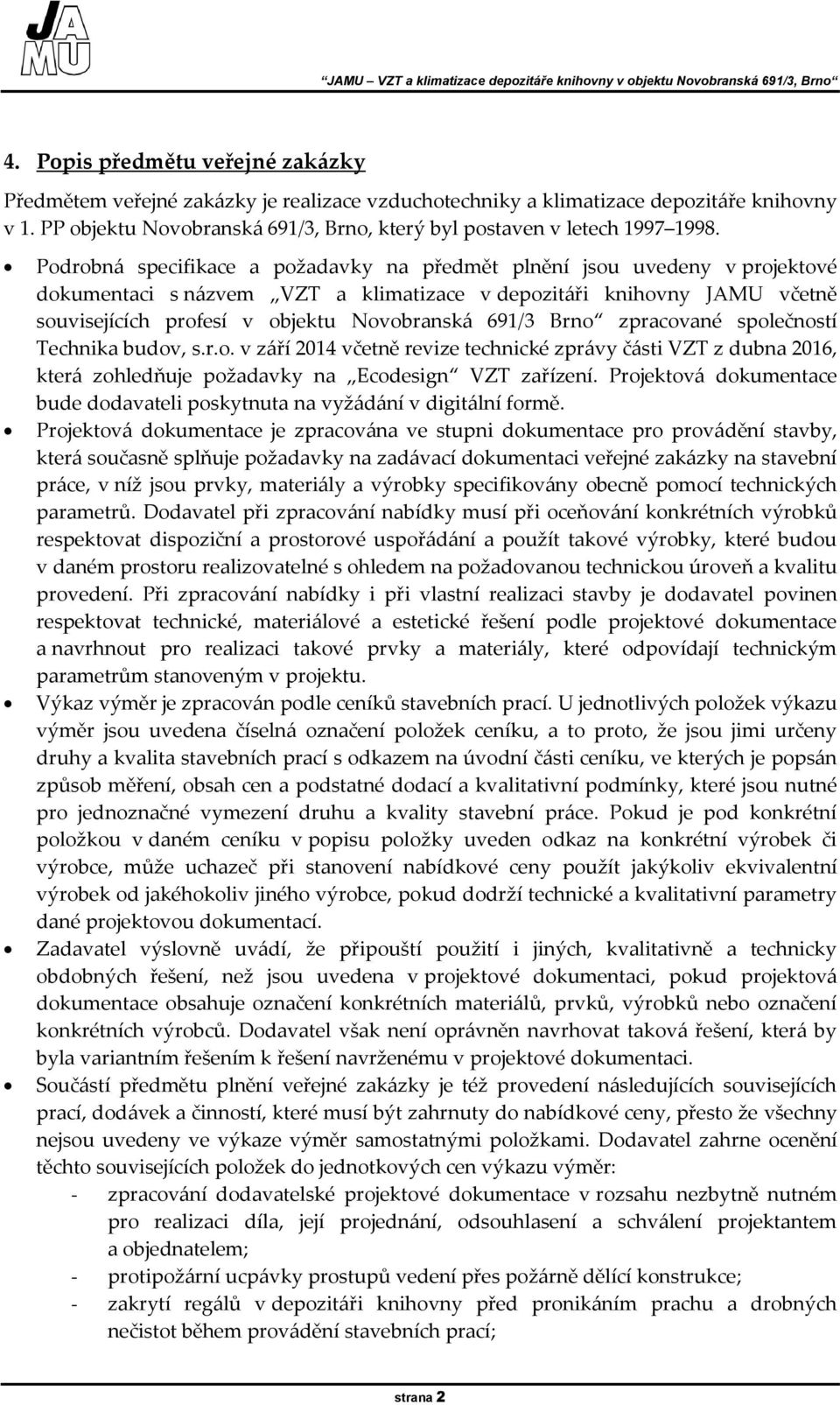 Podrobná specifikace a požadavky na předmět plnění jsou uvedeny v projektové dokumentaci s názvem VZT a klimatizace v depozitáři knihovny JAMU včetně souvisejících profesí v objektu Novobranská 691/3