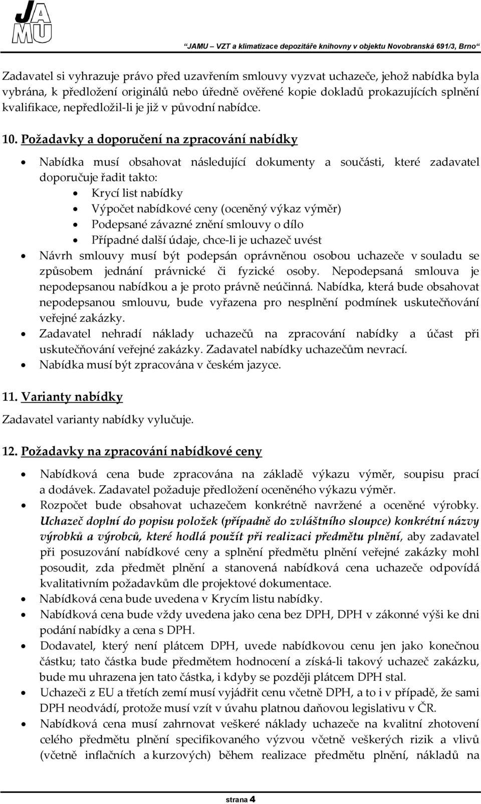 Požadavky a doporučení na zpracování nabídky Nabídka musí obsahovat následující dokumenty a součásti, které zadavatel doporučuje řadit takto: Krycí list nabídky Výpočet nabídkové ceny (oceněný výkaz