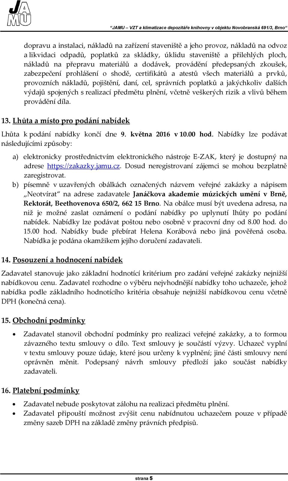 dalších výdajů spojených s realizací předmětu plnění, včetně veškerých rizik a vlivů během provádění díla. 13. Lhůta a místo pro podání nabídek Lhůta k podání nabídky končí dne 9. května 2016 v 10.