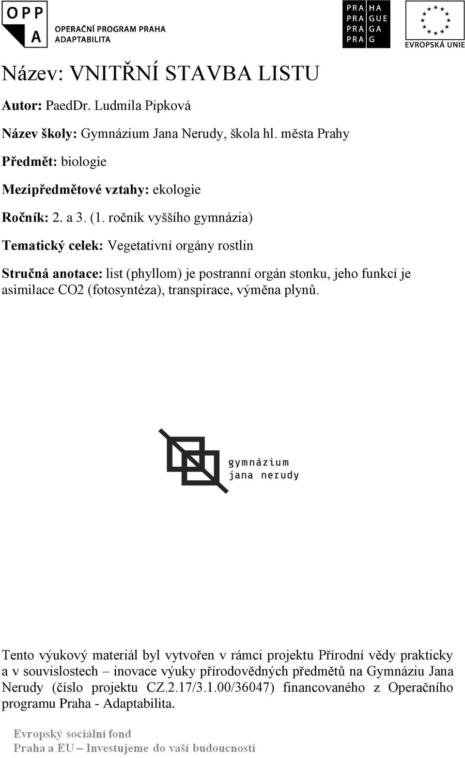 ročník vyššího gymnázia) Tematický celek: Vegetativní orgány rostlin Stručná anotace: list (phyllom) je postranní orgán stonku, jeho funkcí je asimilace CO2