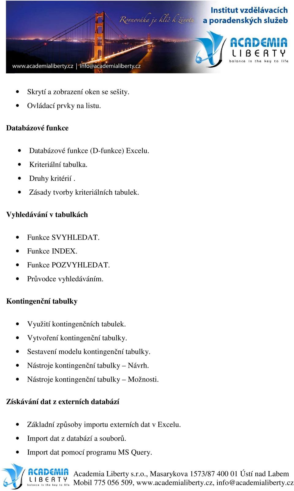 Kontingenční tabulky Využití kontingenčních tabulek. Vytvoření kontingenční tabulky. Sestavení modelu kontingenční tabulky. Nástroje kontingenční tabulky Návrh.