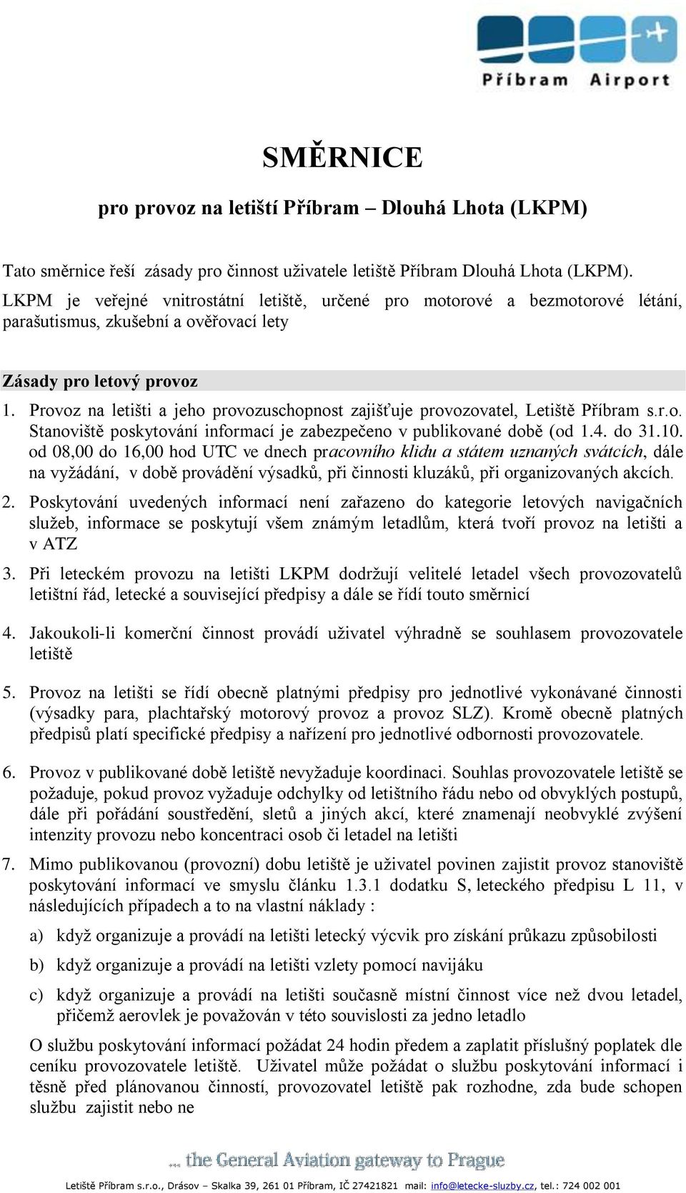 Provoz na letišti a jeho provozuschopnost zajišťuje provozovatel, Letiště Příbram s.r.o. Stanoviště poskytování informací je zabezpečeno v publikované době (od 1.4. do 31.10.