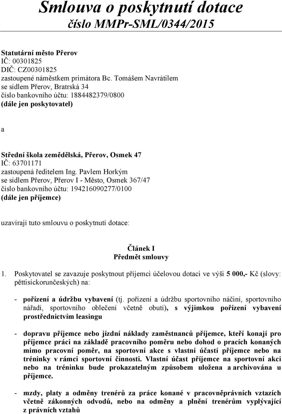 Pavlem Horkým se sídlem Přerov, Přerov I - Město, Osmek 367/47 číslo bankovního účtu: 194216090277/0100 (dále jen příjemce) uzavírají tuto smlouvu o poskytnutí dotace: Článek I Předmět smlouvy 1.