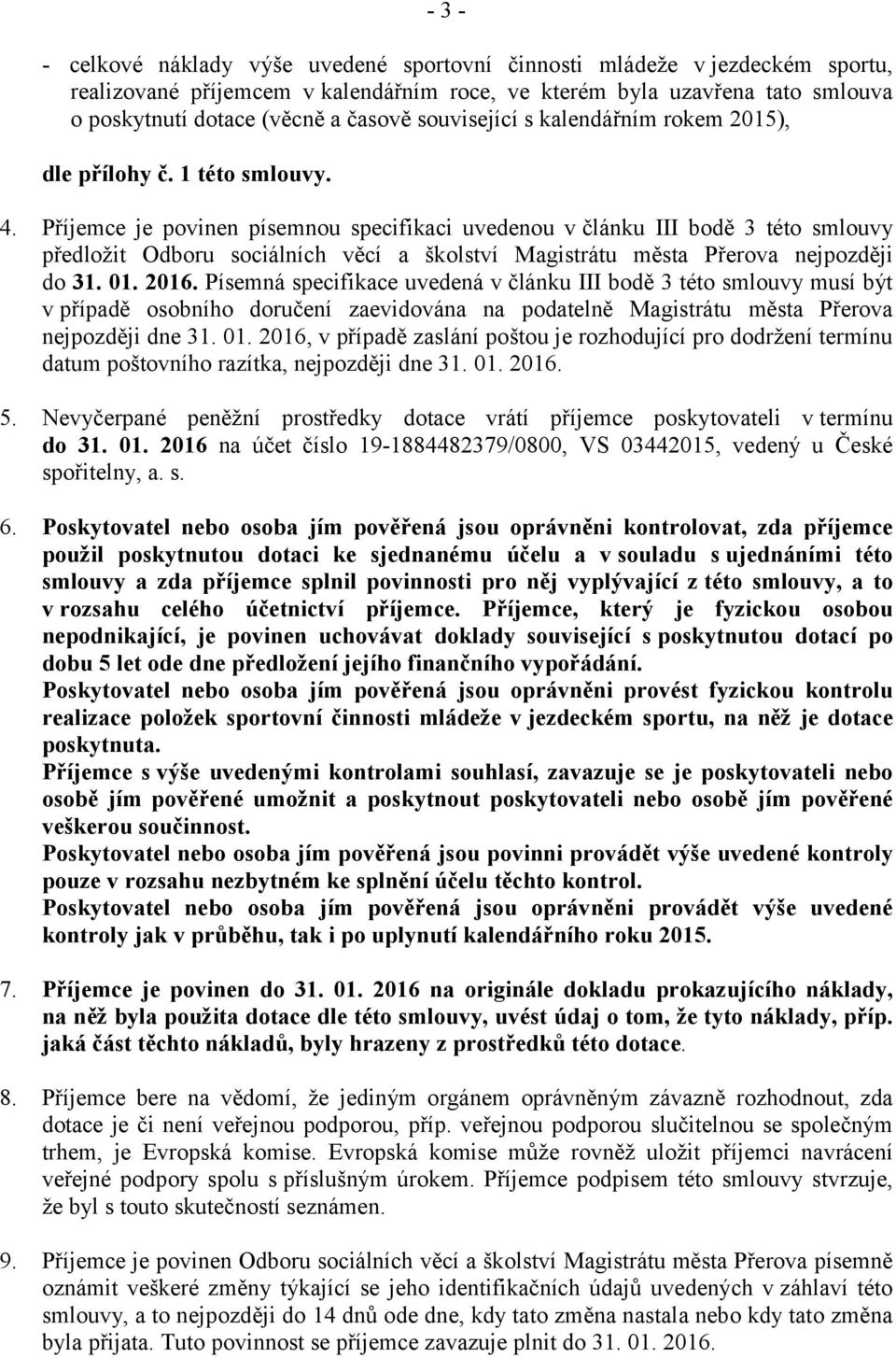 Příjemce je povinen písemnou specifikaci uvedenou v článku III bodě 3 této smlouvy předložit Odboru sociálních věcí a školství Magistrátu města Přerova nejpozději do 31. 01. 2016.