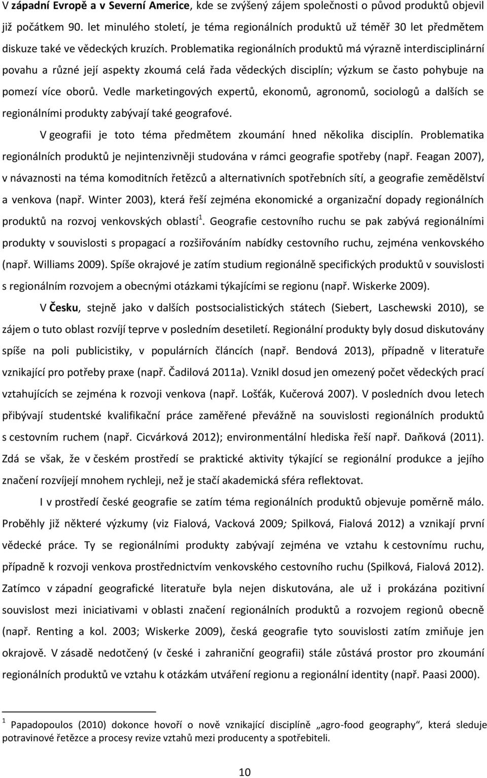Problematika regionálních produktů má výrazně interdisciplinární povahu a různé její aspekty zkoumá celá řada vědeckých disciplín; výzkum se často pohybuje na pomezí více oborů.