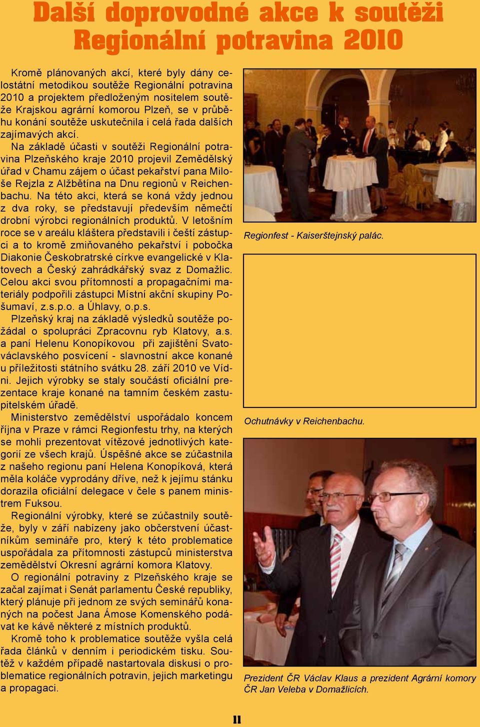 Na základě účasti v soutěži Regionální potravina Plzeňského kraje 2010 projevil Zemědělský úřad v Chamu zájem o účast pekařství pana Miloše Rejzla z Alžbětína na Dnu regionů v Reichenbachu.