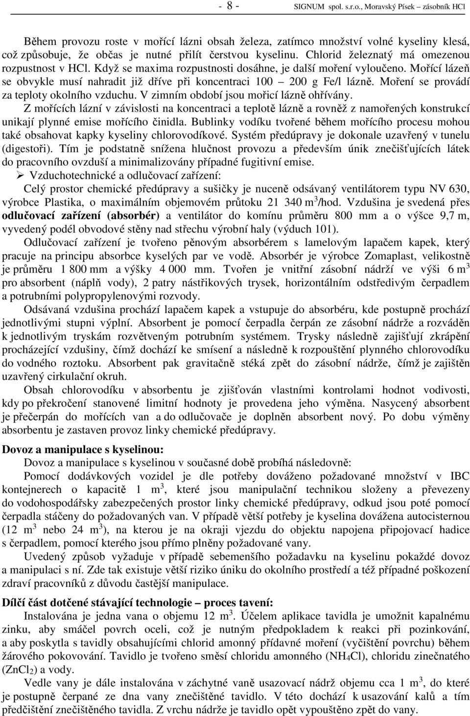 Moření se provádí za teploty okolního vzduchu. V zimním období jsou mořicí lázně ohřívány.