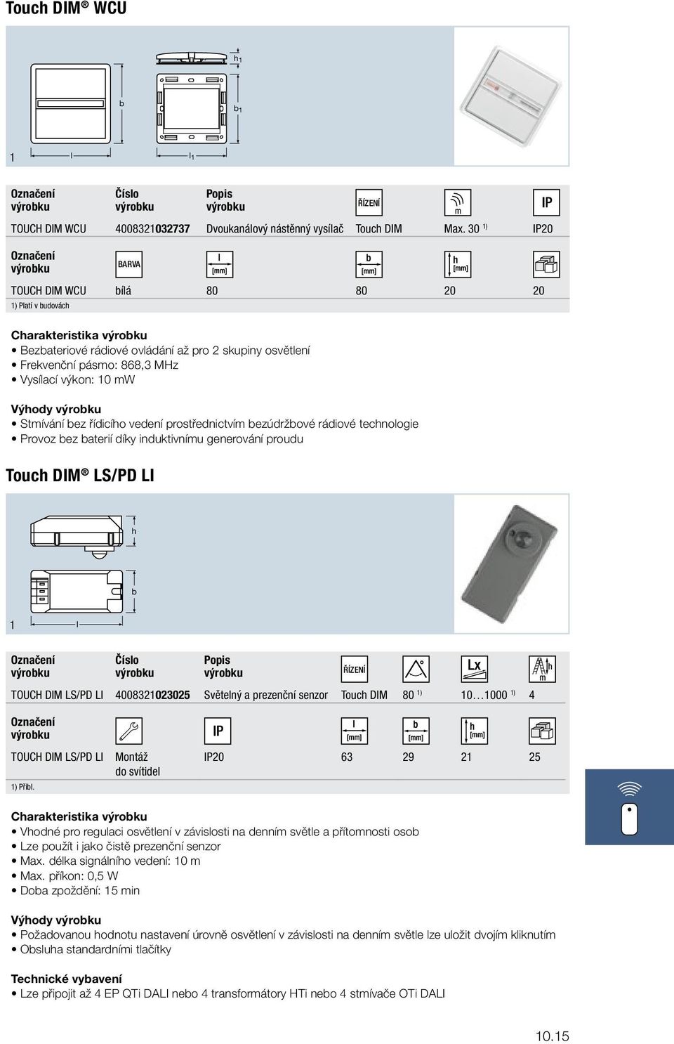 řídicío vedení prostřednictvím ezúdržové rádiové tecnoogie Provoz ez aterií díky induktivnímu generování proudu Touc DIM LS/PD LI TOUCH DIM LS/PD LI 400832023025 Světený a prezenční senzor Touc DIM