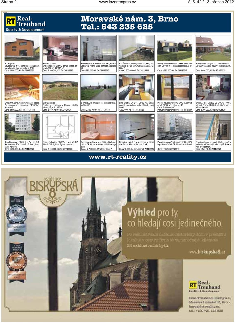 Klidná ulice, zahrada, veškeré IS Cena 995000,-Kč Tel:731125513 RD Židenice Dvougenerační, 2+1, 1+1 Veškeré IS, ÚT plyn Garáž, zahrada CP 200m 2 Cena 3600000,-Kč Tel:731125513 Prodej hrubé stavby RD