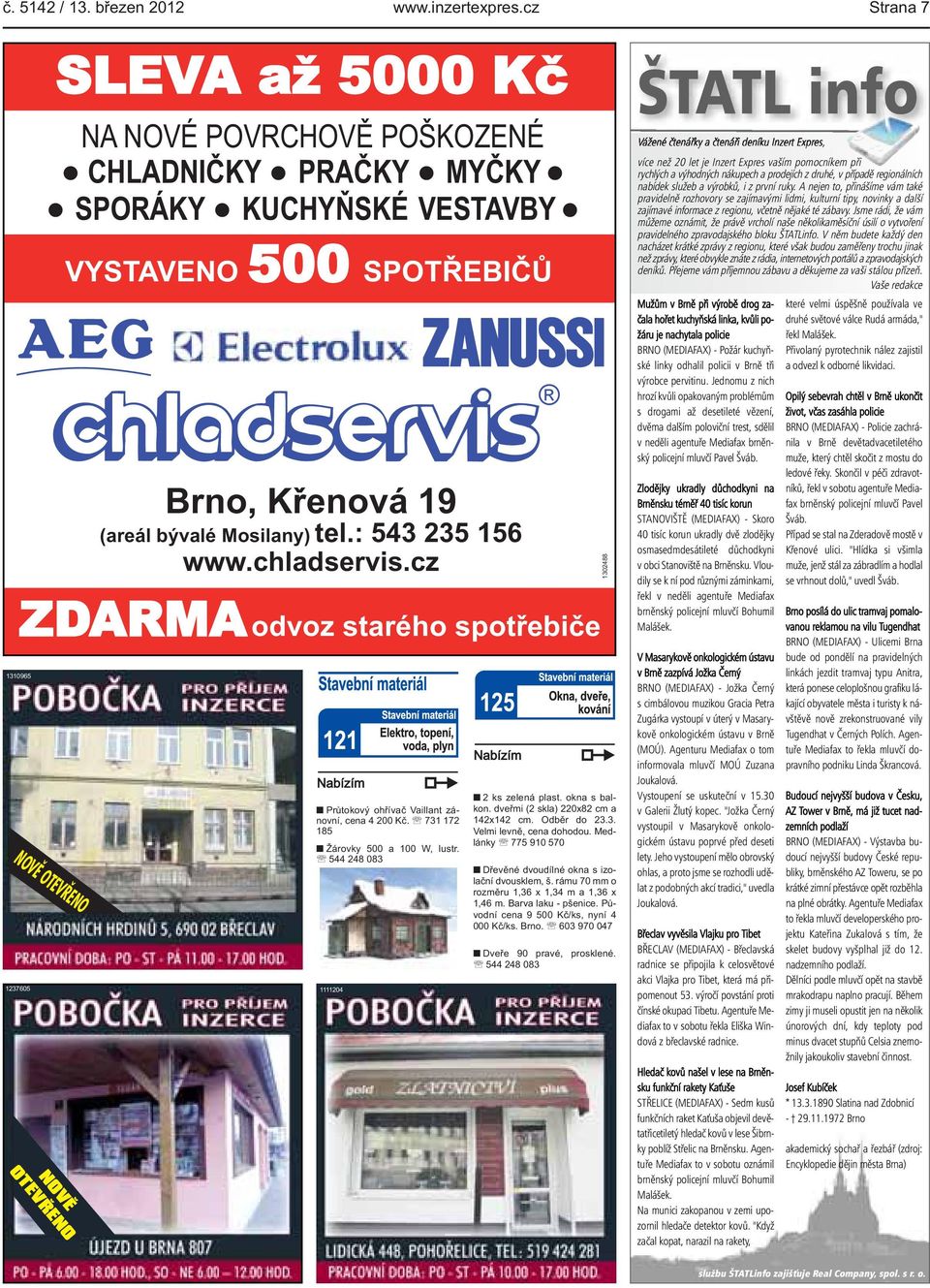 172 185 Žárovky 500 a 100 W, lustr 544 248 083 1111204 1302488 2 ks zelená plast okna s balkon dveřmi (2 skla) 220x82 cm a 142x142 cm Odběr do 233 Velmi levně, cena dohodou Medlánky 775 910 570
