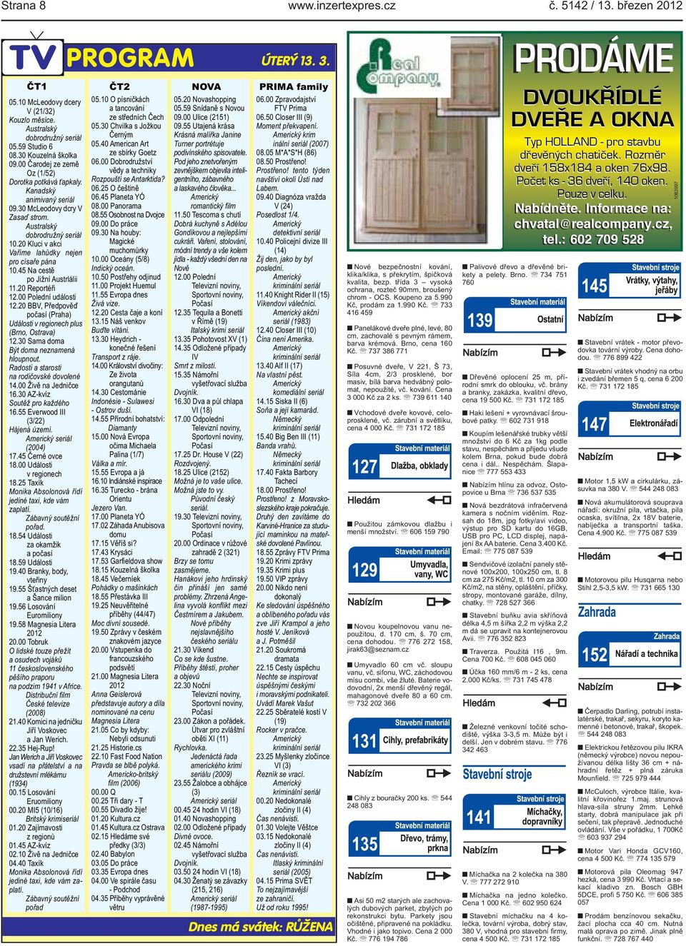 Austrlálii 1120 Reportéři 1200 Polední události 1220 BBV, Předpověď počasí (Praha) Události v regionech plus (Brno, Ostrava) 1230 Sama doma Být doma neznamená hloupnout Radosti a starosti na