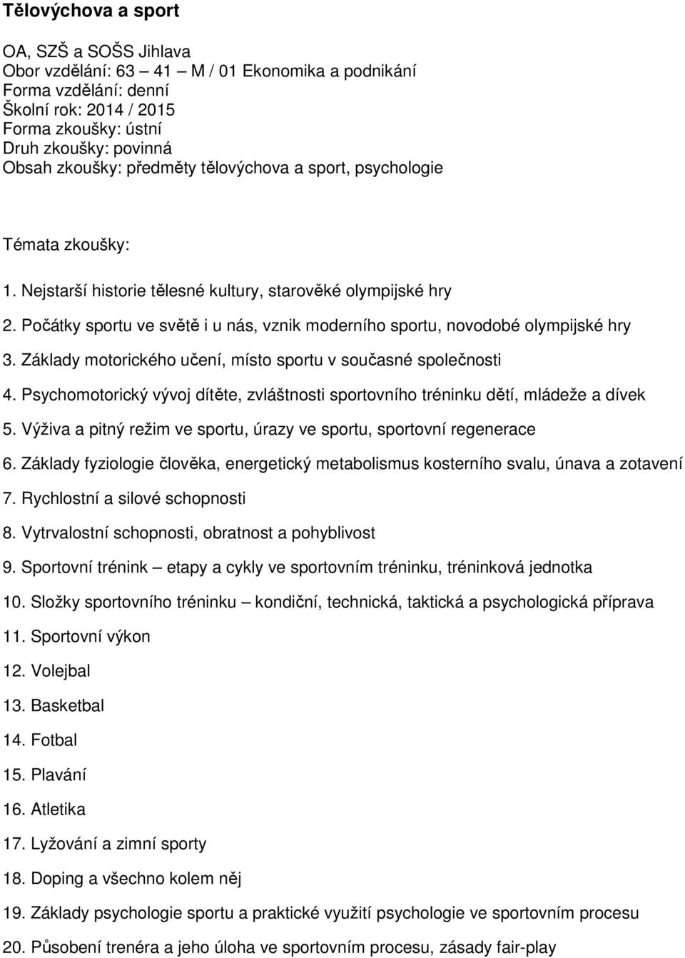 Počátky sportu ve světě i u nás, vznik moderního sportu, novodobé olympijské hry 3. Základy motorického učení, místo sportu v současné společnosti 4.