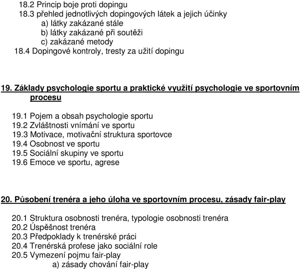 2 Zvláštnosti vnímání ve sportu 19.3 Motivace, motivační struktura sportovce 19.4 Osobnost ve sportu 19.5 Sociální skupiny ve sportu 19.6 Emoce ve sportu, agrese 20.