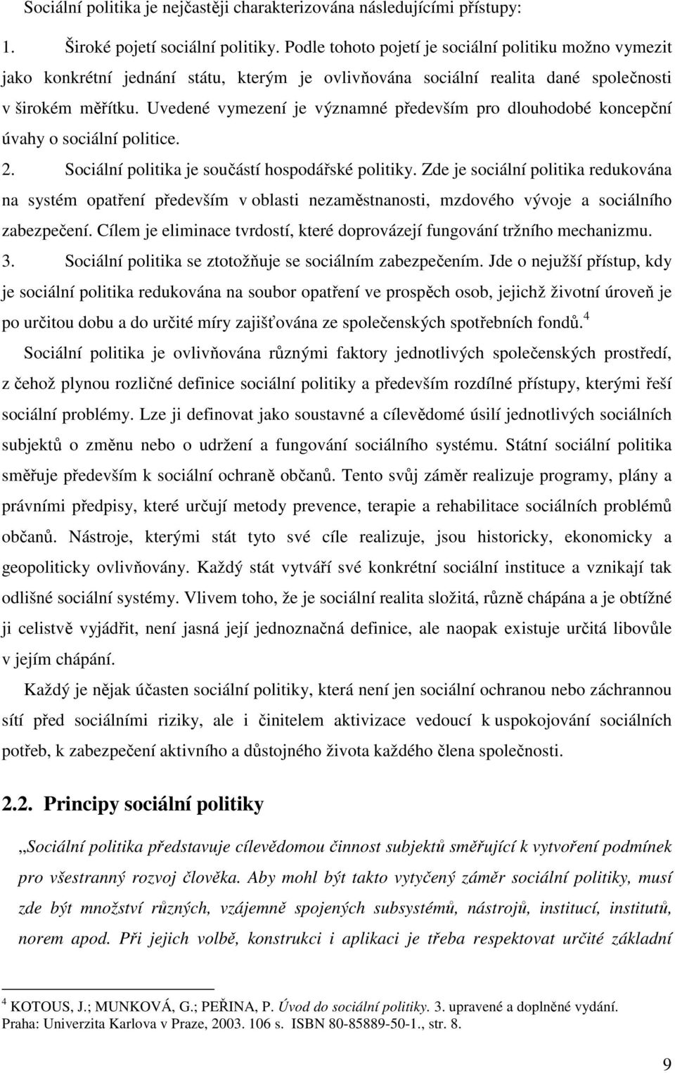 Uvedené vymezení je významné především pro dlouhodobé koncepční úvahy o sociální politice. 2. Sociální politika je součástí hospodářské politiky.