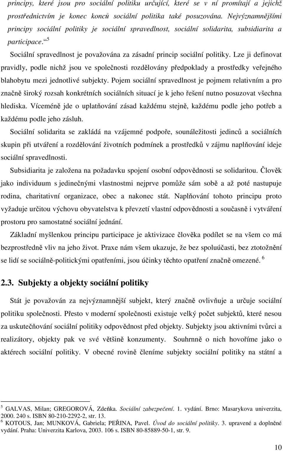 Lze ji definovat pravidly, podle nichž jsou ve společnosti rozdělovány předpoklady a prostředky veřejného blahobytu mezi jednotlivé subjekty.