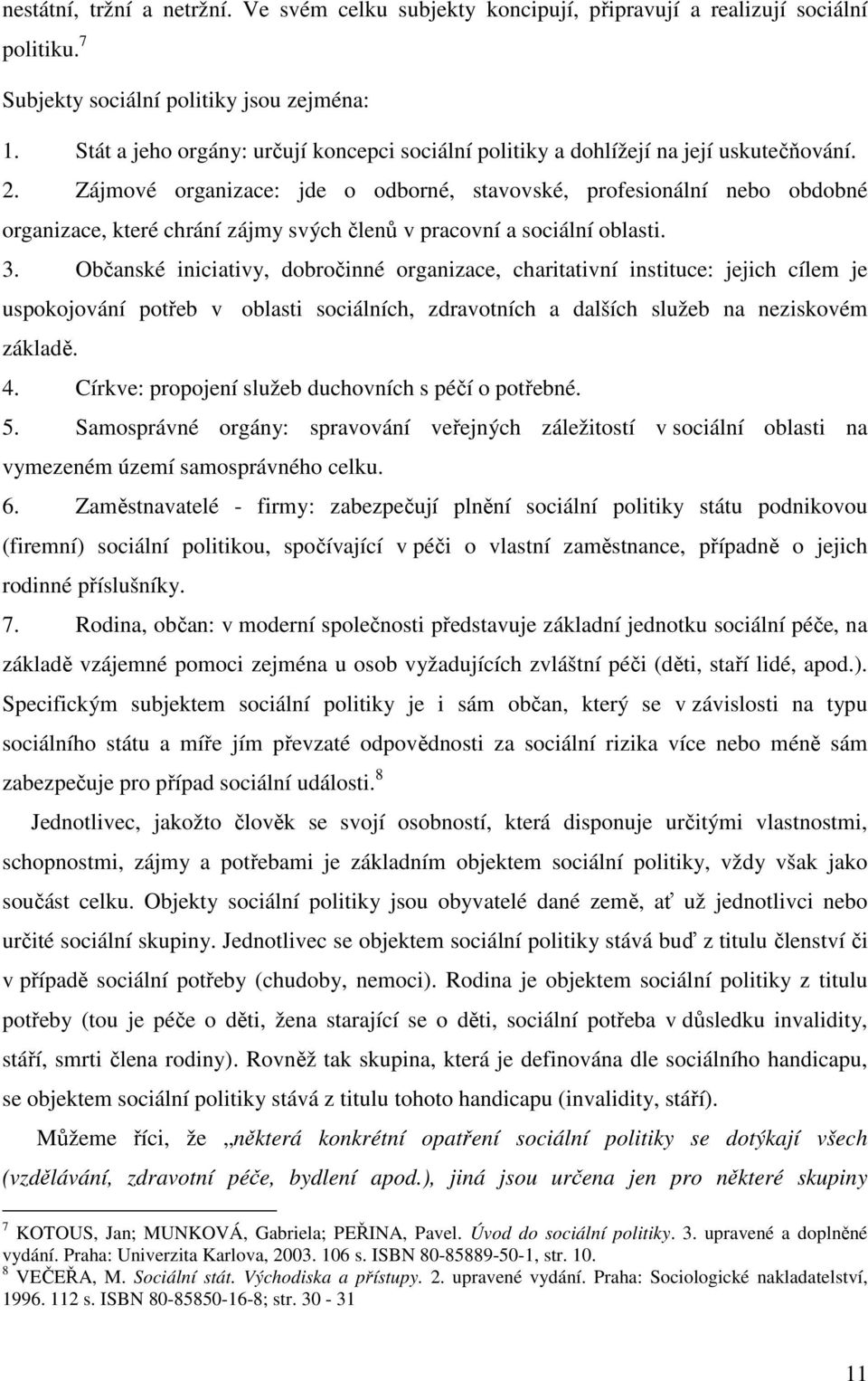 Zájmové organizace: jde o odborné, stavovské, profesionální nebo obdobné organizace, které chrání zájmy svých členů v pracovní a sociální oblasti. 3.