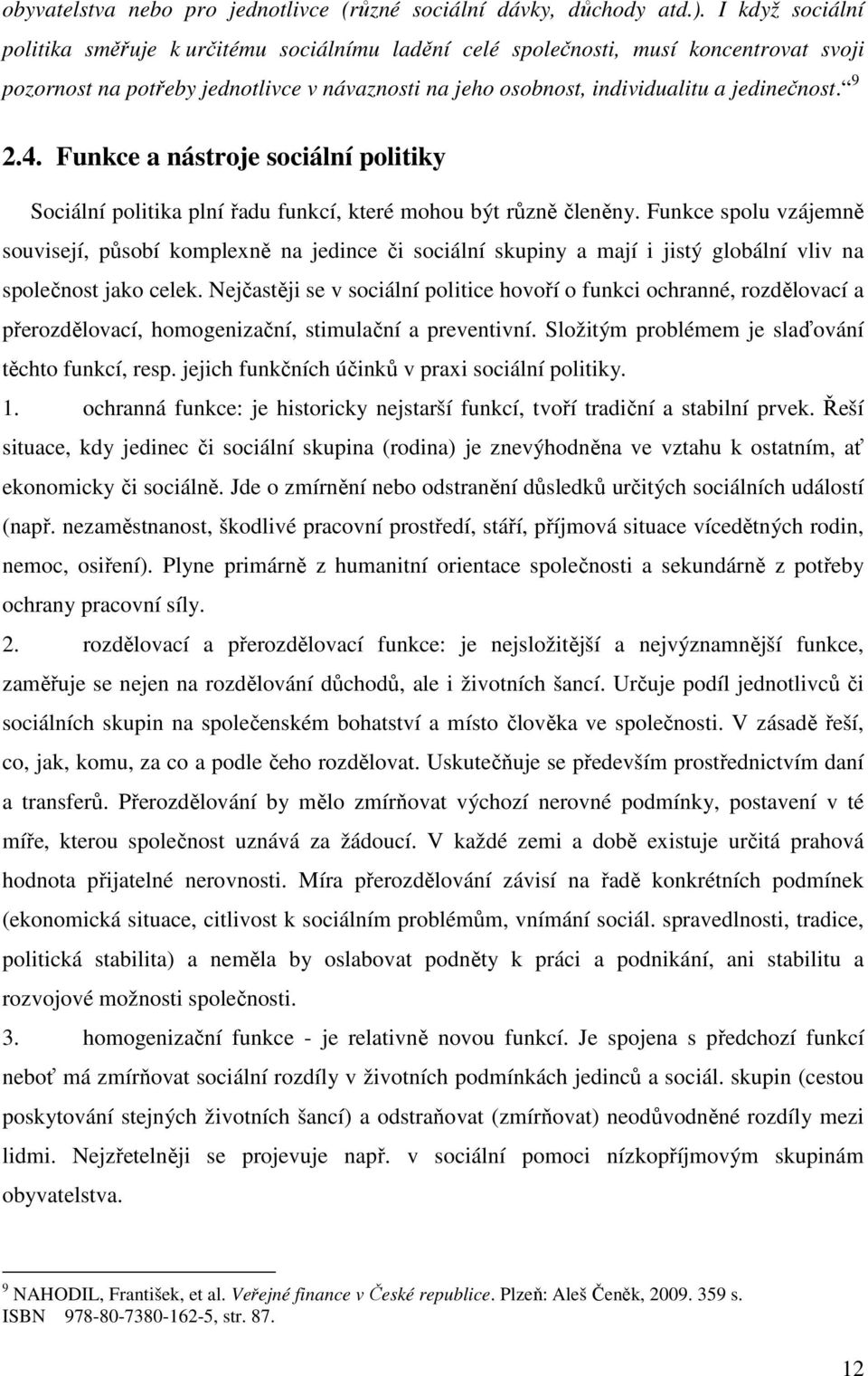 9 2.4. Funkce a nástroje sociální politiky Sociální politika plní řadu funkcí, které mohou být různě členěny.