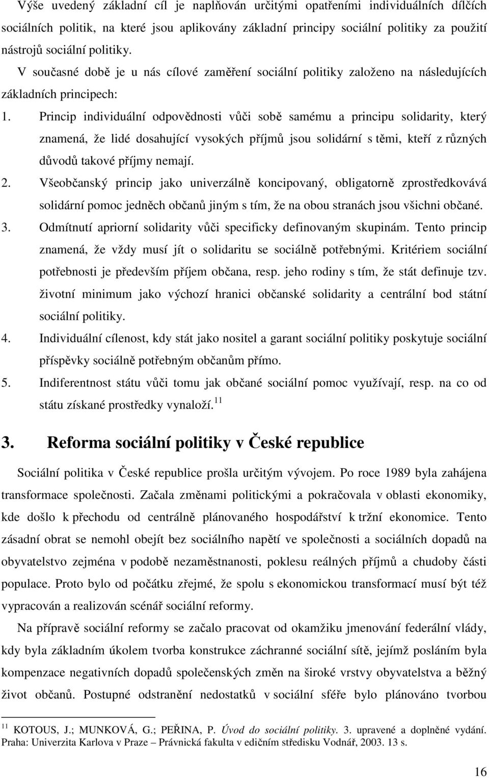 Princip individuální odpovědnosti vůči sobě samému a principu solidarity, který znamená, že lidé dosahující vysokých příjmů jsou solidární s těmi, kteří z různých důvodů takové příjmy nemají. 2.