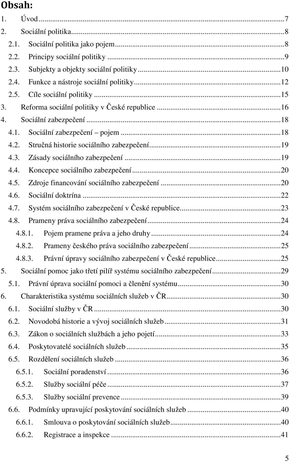 ..19 4.3. Zásady sociálního zabezpečení...19 4.4. Koncepce sociálního zabezpečení...20 4.5. Zdroje financování sociálního zabezpečení...20 4.6. Sociální doktrína...22 4.7.