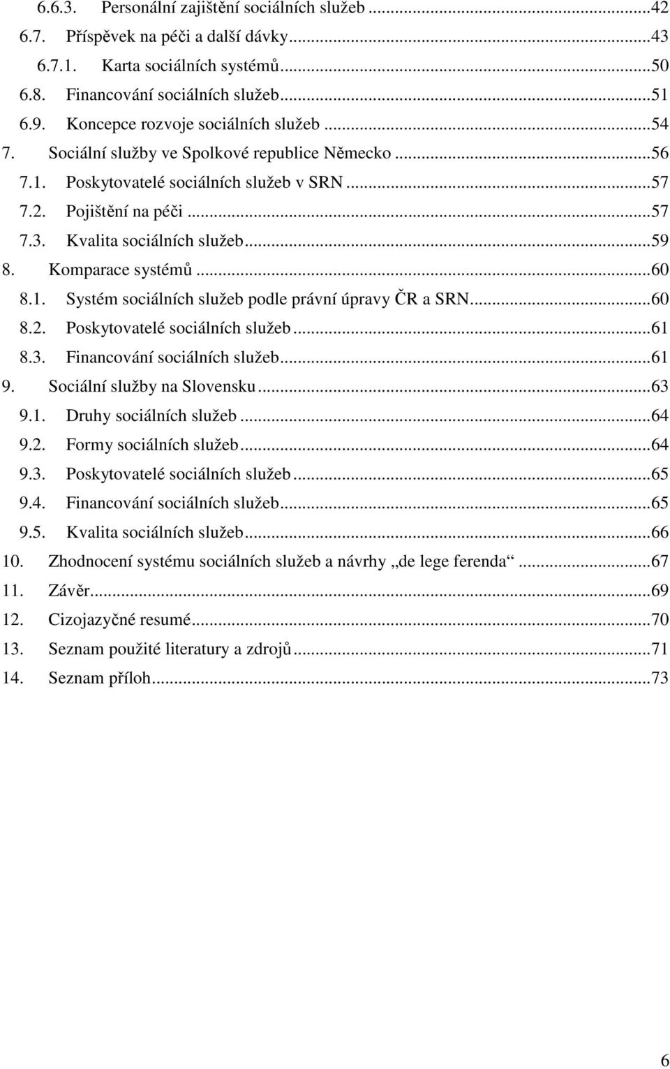 Kvalita sociálních služeb...59 8. Komparace systémů...60 8.1. Systém sociálních služeb podle právní úpravy ČR a SRN...60 8.2. Poskytovatelé sociálních služeb...61 8.3. Financování sociálních služeb.