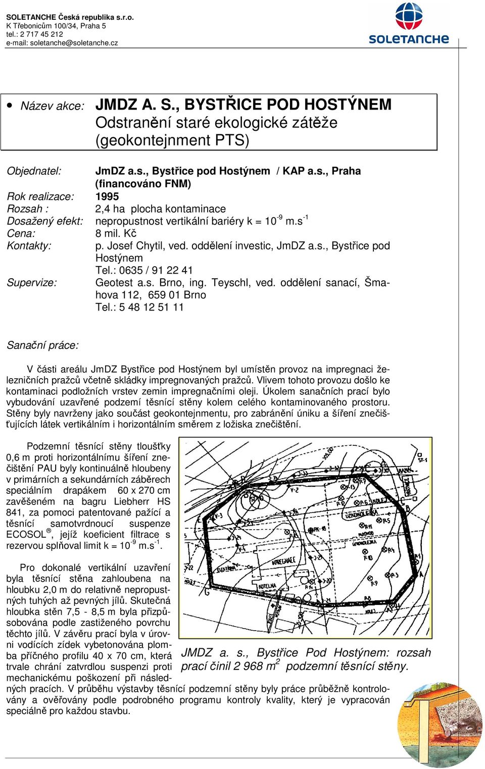 oddělení sanací, Šmahova 112, 659 01 Brno Tel.: 5 48 12 51 11 V části areálu JmDZ Bystřice pod Hostýnem byl umístěn provoz na impregnaci železničních pražců včetně skládky impregnovaných pražců.