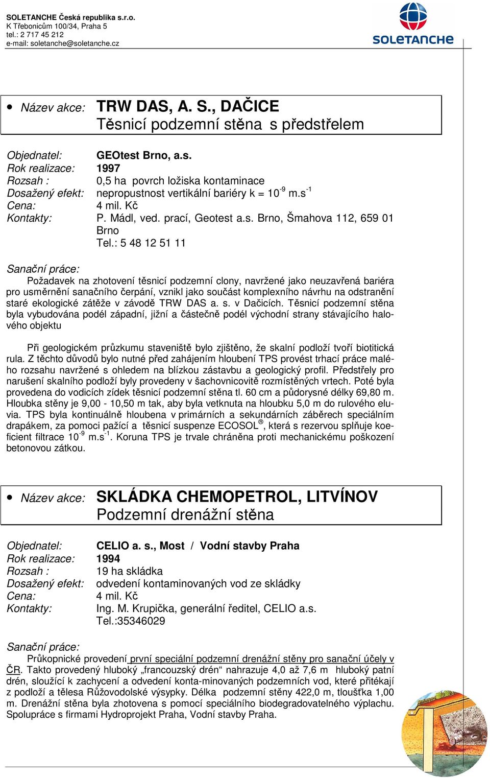 : 5 48 12 51 11 Požadavek na zhotovení těsnicí podzemní clony, navržené jako neuzavřená bariéra pro usměrnění sanačního čerpání, vznikl jako součást komplexního návrhu na odstranění staré ekologické