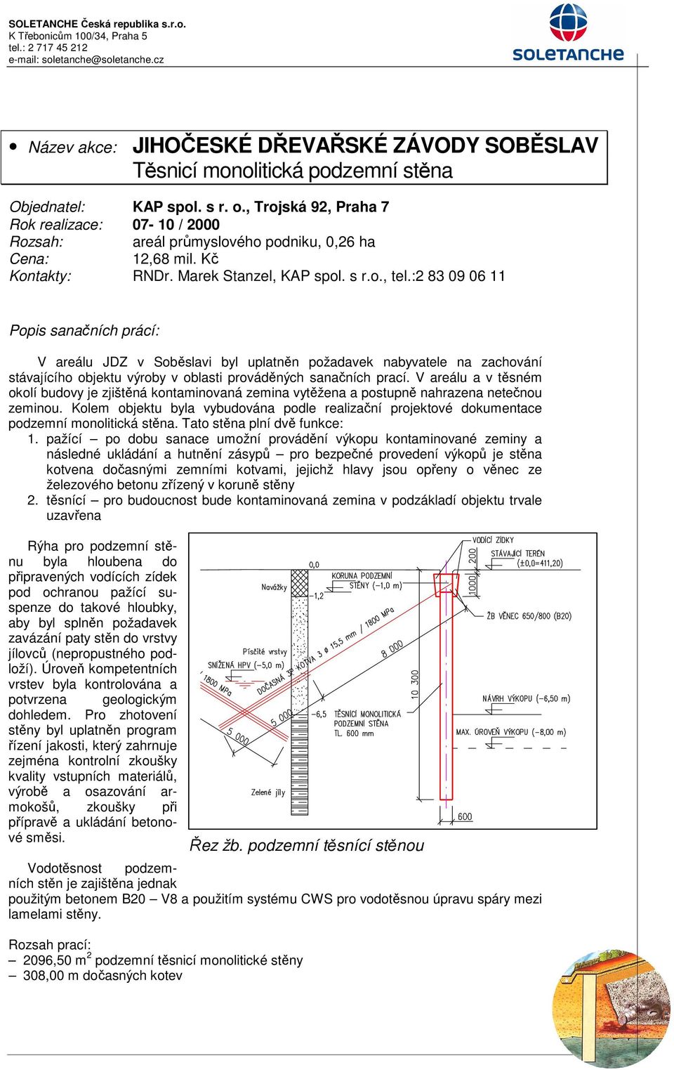 :2 83 09 06 11 Popis sanačních prácí: V areálu JDZ v Soběslavi byl uplatněn požadavek nabyvatele na zachování stávajícího objektu výroby v oblasti prováděných sanačních prací.