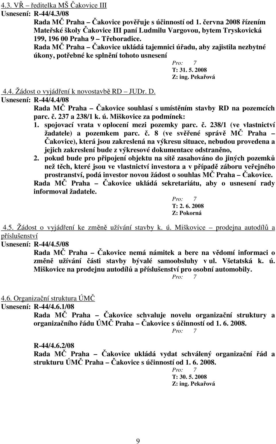 Rada MČ Praha Čakovice ukládá tajemnici úřadu, aby zajistila nezbytné úkony, potřebné ke splnění tohoto usnesení T: 31. 5. 2008 4.4. Žádost o vyjádření k novostavbě RD JUDr. D. Usnesení: R-44/4.